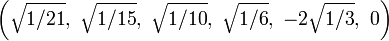 \left({\sqrt  {1/21}},\ {\sqrt  {1/15}},\ {\sqrt  {1/10}},\ {\sqrt  {1/6}},\ -2{\sqrt  {1/3}},\ 0\right)