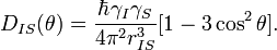 D_{{IS}}(\theta )={\frac  {\hbar \gamma _{I}\gamma _{S}}{4\pi ^{2}r_{{IS}}^{3}}}[1-3\cos ^{2}\theta ].\!