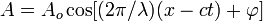 A=A_{o}\cos[(2\pi /\lambda )(x-ct)+\varphi ]\,