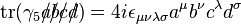 \operatorname {tr}(\gamma _{5}a\!\!\!/b\!\!\!/c\!\!\!/d\!\!\!/)=4i\epsilon _{{\mu \nu \lambda \sigma }}a^{\mu }b^{\nu }c^{\lambda }d^{\sigma }