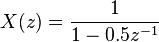 \ X(z)={\frac  {1}{1-0.5z^{{-1}}}}\ 