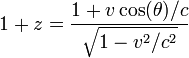 1+z={\frac  {1+v\cos(\theta )/c}{{\sqrt  {1-v^{2}/c^{2}}}}}