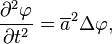 {\frac  {\partial ^{2}\varphi }{\partial t^{2}}}=\overline {a}^{2}\Delta \varphi ,