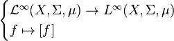 {\begin{cases}{\mathcal  L}^{\infty }(X,\Sigma ,\mu )\to L^{\infty }(X,\Sigma ,\mu )\\f\mapsto [f]\end{cases}}