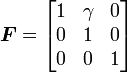 {\boldsymbol  {F}}={\begin{bmatrix}1&\gamma &0\\0&1&0\\0&0&1\end{bmatrix}}