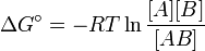 \Delta G^{\circ }=-RT\ln {\frac  {[A][B]}{[AB]}}