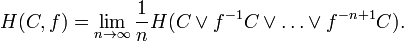 H(C,f)=\lim _{{n\to \infty }}{\frac  {1}{n}}H(C\vee f^{{-1}}C\vee \ldots \vee f^{{-n+1}}C).