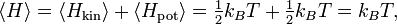 \langle H\rangle =\langle H_{{{\text{kin}}}}\rangle +\langle H_{{{\text{pot}}}}\rangle ={\tfrac  {1}{2}}k_{B}T+{\tfrac  {1}{2}}k_{B}T=k_{B}T,