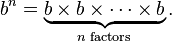 b^{n}=\underbrace {b\times b\times \cdots \times b}_{{n{\text{ factors}}}}.