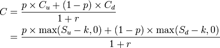 {\begin{aligned}C&={\frac  {p\times C_{u}+(1-p)\times C_{d}}{1+r}}\\&={\frac  {p\times \max(S_{u}-k,0)+(1-p)\times \max(S_{d}-k,0)}{1+r}}\\\end{aligned}}