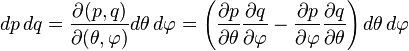 dp\,dq={\frac  {\partial (p,q)}{\partial (\theta ,\varphi )}}d\theta \,d\varphi =\left({\frac  {\partial p}{\partial \theta }}{\frac  {\partial q}{\partial \varphi }}-{\frac  {\partial p}{\partial \varphi }}{\frac  {\partial q}{\partial \theta }}\right)d\theta \,d\varphi \ 