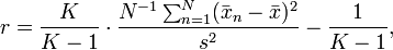 r={\frac  {K}{K-1}}\cdot {\frac  {N^{{-1}}\sum _{{n=1}}^{N}({\bar  {x}}_{n}-{\bar  {x}})^{2}}{s^{2}}}-{\frac  {1}{K-1}},