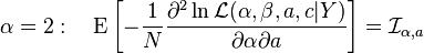 \alpha =2:\quad \operatorname {E}\left[-{\frac  {1}{N}}{\frac  {\partial ^{2}\ln {\mathcal  {L}}(\alpha ,\beta ,a,c|Y)}{\partial \alpha \partial a}}\right]={{\mathcal  {I}}}_{{\alpha ,a}}