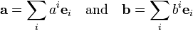 {\mathbf  a}=\sum _{i}a^{i}{\mathbf  e}_{i}\quad {\mbox{and}}\quad {\mathbf  b}=\sum _{i}b^{i}{\mathbf  e}_{i}