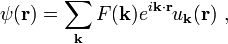 \psi ({\mathbf  r})=\sum _{{{\mathbf  k}}}F({\mathbf  k})e^{{i{\mathbf  {k\cdot r}}}}u_{{{\mathbf  {k}}}}({\mathbf  r})\ ,