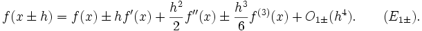 f(x\pm h)=f(x)\pm hf'(x)+{\frac  {h^{2}}{2}}f''(x)\pm {\frac  {h^{3}}{6}}f^{{(3)}}(x)+O_{{1\pm }}(h^{4}).\qquad (E_{{1\pm }}).