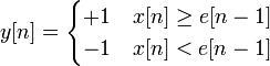 y[n]={\begin{cases}+1&x[n]\geq e[n-1]\\-1&x[n]<e[n-1]\end{cases}}