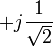 +j{\frac  {1}{{\sqrt  2}}}