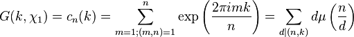 G(k,\chi _{1})=c_{n}(k)=\sum _{{m=1;(m,n)=1}}^{n}\exp \left({\frac  {2\pi imk}{n}}\right)=\sum _{{d|(n,k)}}d\mu \left({\frac  {n}{d}}\right)