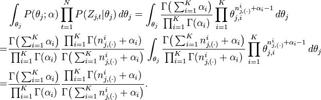 {\begin{aligned}&\int _{{\theta _{j}}}P(\theta _{j};\alpha )\prod _{{t=1}}^{N}P(Z_{{j,t}}|\theta _{j})\,d\theta _{j}=\int _{{\theta _{j}}}{\frac  {\Gamma {\bigl (}\sum _{{i=1}}^{K}\alpha _{i}{\bigr )}}{\prod _{{i=1}}^{K}\Gamma (\alpha _{i})}}\prod _{{i=1}}^{K}\theta _{{j,i}}^{{n_{{j,(\cdot )}}^{i}+\alpha _{i}-1}}\,d\theta _{j}\\=&{\frac  {\Gamma {\bigl (}\sum _{{i=1}}^{K}\alpha _{i}{\bigr )}}{\prod _{{i=1}}^{K}\Gamma (\alpha _{i})}}{\frac  {\prod _{{i=1}}^{K}\Gamma (n_{{j,(\cdot )}}^{i}+\alpha _{i})}{\Gamma {\bigl (}\sum _{{i=1}}^{K}n_{{j,(\cdot )}}^{i}+\alpha _{i}{\bigr )}}}\int _{{\theta _{j}}}{\frac  {\Gamma {\bigl (}\sum _{{i=1}}^{K}n_{{j,(\cdot )}}^{i}+\alpha _{i}{\bigr )}}{\prod _{{i=1}}^{K}\Gamma (n_{{j,(\cdot )}}^{i}+\alpha _{i})}}\prod _{{i=1}}^{K}\theta _{{j,i}}^{{n_{{j,(\cdot )}}^{i}+\alpha _{i}-1}}\,d\theta _{j}\\=&{\frac  {\Gamma {\bigl (}\sum _{{i=1}}^{K}\alpha _{i}{\bigr )}}{\prod _{{i=1}}^{K}\Gamma (\alpha _{i})}}{\frac  {\prod _{{i=1}}^{K}\Gamma (n_{{j,(\cdot )}}^{i}+\alpha _{i})}{\Gamma {\bigl (}\sum _{{i=1}}^{K}n_{{j,(\cdot )}}^{i}+\alpha _{i}{\bigr )}}}.\end{aligned}}