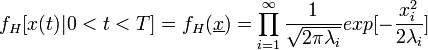 f_{H}[x(t)|0<t<T]=f_{H}(\underline {x})=\prod _{{i=1}}^{{\infty }}{\frac  {1}{{\sqrt  {2\pi \lambda _{i}}}}}exp[-{\frac  {x_{i}^{2}}{2\lambda _{i}}}]