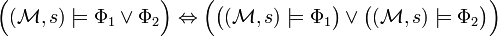 {\Big (}({\mathcal  {M}},s)\models \Phi _{1}\lor \Phi _{2}{\Big )}\Leftrightarrow {\Big (}{\big (}({\mathcal  {M}},s)\models \Phi _{1}{\big )}\lor {\big (}({\mathcal  {M}},s)\models \Phi _{2}{\big )}{\Big )}