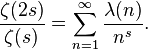 {\frac  {\zeta (2s)}{\zeta (s)}}=\sum _{{n=1}}^{\infty }{\frac  {\lambda (n)}{n^{s}}}.