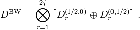 D^{{\mathrm  {BW}}}=\bigotimes _{{r=1}}^{{2j}}\left[D_{r}^{{(1/2,0)}}\oplus D_{r}^{{(0,1/2)}}\right]\,.