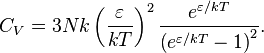 C_{V}=3Nk\left({\varepsilon  \over kT}\right)^{2}{e^{{\varepsilon /kT}} \over \left(e^{{\varepsilon /kT}}-1\right)^{2}}.