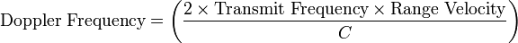 {\text{Doppler Frequency}}=\left({\frac  {2\times {\text{Transmit Frequency}}\times {\text{Range Velocity}}}{C}}\right)