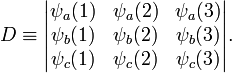 D\equiv {\begin{vmatrix}\psi _{a}(1)&\psi _{a}(2)&\psi _{a}(3)\\\psi _{b}(1)&\psi _{b}(2)&\psi _{b}(3)\\\psi _{c}(1)&\psi _{c}(2)&\psi _{c}(3)\end{vmatrix}}.