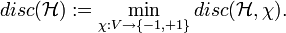 disc({\mathcal  {H}}):=\min _{{\chi :V\rightarrow \{-1,+1\}}}disc({\mathcal  {H}},\chi ).