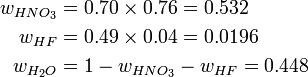 {\begin{aligned}w_{{HNO_{3}}}&=0.70\times 0.76=0.532\\w_{{HF}}&=0.49\times 0.04=0.0196\\w_{{H_{2}O}}&=1-w_{{HNO_{3}}}-w_{{HF}}=0.448\\\end{aligned}}