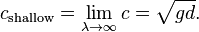 c_{{\text{shallow}}}=\lim _{{\lambda \rightarrow \infty }}c={\sqrt  {gd}}.