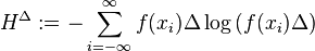 H^{{\Delta }}:=-\sum _{{i=-\infty }}^{{\infty }}f(x_{i})\Delta \log \left(f(x_{i})\Delta \right)