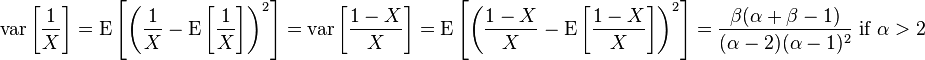 \operatorname {var}\left[{\frac  {1}{X}}\right]=\operatorname {E}\left[\left({\frac  {1}{X}}-\operatorname {E}\left[{\frac  {1}{X}}\right]\right)^{2}\right]=\operatorname {var}\left[{\frac  {1-X}{X}}\right]=\operatorname {E}\left[\left({\frac  {1-X}{X}}-\operatorname {E}\left[{\frac  {1-X}{X}}\right]\right)^{2}\right]={\frac  {\beta (\alpha +\beta -1)}{(\alpha -2)(\alpha -1)^{2}}}{\text{ if }}\alpha >2