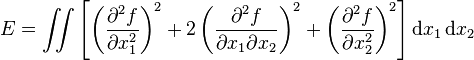 E=\iint \left[\left({\frac  {\partial ^{2}f}{\partial x_{1}^{2}}}\right)^{2}+2\left({\frac  {\partial ^{2}f}{\partial x_{1}\partial x_{2}}}\right)^{2}+\left({\frac  {\partial ^{2}f}{\partial x_{2}^{2}}}\right)^{2}\right]{\textrm  {d}}x_{1}\,{\textrm  {d}}x_{2}