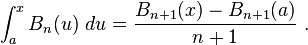 \int _{a}^{x}B_{n}(u)~du={\frac  {B_{{n+1}}(x)-B_{{n+1}}(a)}{n+1}}~.