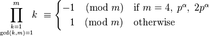 \prod _{{k=1 \atop \gcd(k,m)=1}}^{{m}}\!\!k\ \equiv {\begin{cases}-1{\pmod  {m}}&{\text{if }}m=4,\;p^{\alpha },\;2p^{\alpha }\\\;\;\,1{\pmod  {m}}&{\text{otherwise}}\end{cases}}