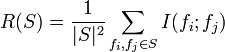 R(S)={\frac  {1}{|S|^{{2}}}}\sum _{{f_{{i}},f_{{j}}\in S}}I(f_{{i}};f_{{j}})