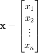 {\mathbf  {x}}={\begin{bmatrix}x_{1}\\x_{2}\\\vdots \\x_{n}\\\end{bmatrix}}