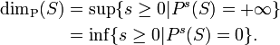 {\begin{aligned}\dim _{{{\mathrm  {P}}}}(S)&{}=\sup\{s\geq 0|P^{s}(S)=+\infty \}\\&{}=\inf\{s\geq 0|P^{s}(S)=0\}.\end{aligned}}