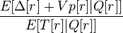 {\frac  {E[\Delta [r]+Vp[r]|Q[r]]}{E[T[r]|Q[r]]}}