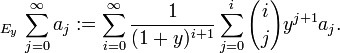 _{{E_{y}}}\,\sum _{{j=0}}^{\infty }a_{j}:=\sum _{{i=0}}^{\infty }{\frac  {1}{(1+y)^{{i+1}}}}\sum _{{j=0}}^{i}{i \choose j}y^{{j+1}}a_{j}.