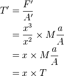 {\begin{aligned}T'&={\frac  {F'}{A'}}\\&={\frac  {x^{3}}{x^{2}}}\times M{\frac  {a}{A}}\\&=x\times M{\frac  {a}{A}}\\&=x\times T\\\end{aligned}}