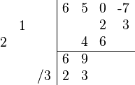 {\begin{array}{cc}{\begin{array}{rrr}\\&1&\\2&&\\\\&&/3\\\end{array}}{\begin{array}{|rrrr}6&5&0&{\text{-}}7\\&&2&3\\&4&6&\\\hline 6&9&&\\2&3&&\\\end{array}}\end{array}}