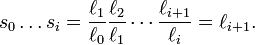 s_{0}\ldots s_{i}={\frac  {\ell _{1}}{\ell _{0}}}{\frac  {\ell _{2}}{\ell _{1}}}\cdots {\frac  {\ell _{{i+1}}}{\ell _{i}}}=\ell _{{i+1}}.