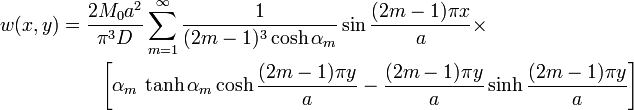 {\begin{aligned}w(x,y)&={\frac  {2M_{0}a^{2}}{\pi ^{3}D}}\sum _{{m=1}}^{\infty }{\frac  {1}{(2m-1)^{3}\cosh \alpha _{m}}}\sin {\frac  {(2m-1)\pi x}{a}}\times \\&\qquad \left[\alpha _{m}\,\tanh \alpha _{m}\cosh {\frac  {(2m-1)\pi y}{a}}-{\frac  {(2m-1)\pi y}{a}}\sinh {\frac  {(2m-1)\pi y}{a}}\right]\end{aligned}}