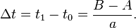 \Delta t=t_{{1}}-t_{{0}}={\frac  {B-A}{a}}.