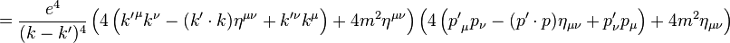 ={\frac  {e^{4}}{(k-k')^{4}}}\left(4\left({k'}^{\mu }k^{\nu }-(k'\cdot k)\eta ^{{\mu \nu }}+k'^{\nu }k^{\mu }\right)+4m^{2}\eta ^{{\mu \nu }}\right)\left(4\left({p'}_{\mu }p_{\nu }-(p'\cdot p)\eta _{{\mu \nu }}+p'_{\nu }p_{\mu }\right)+4m^{2}\eta _{{\mu \nu }}\right)\,